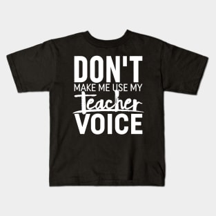 Don't Make Me Use My Teacher Voice  Teaching Kids T-Shirt